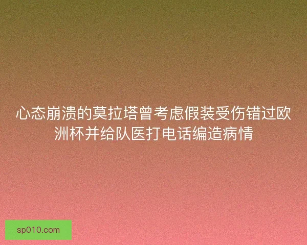 心态崩溃的莫拉塔曾考虑假装受伤错过欧洲杯并给队医打电话编造病情